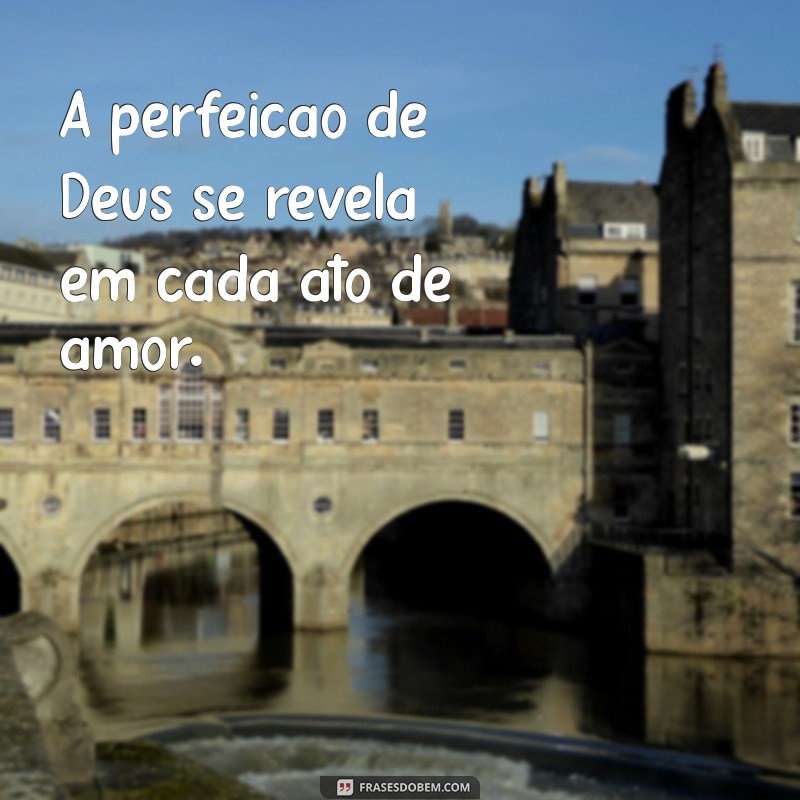 Frases Inspiradoras: Tudo que Deus Faz é Perfeito - Reflexões de Fé 