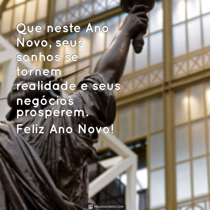 mensagem de feliz ano novo para os clientes Que neste Ano Novo, seus sonhos se tornem realidade e seus negócios prosperem. Feliz Ano Novo!