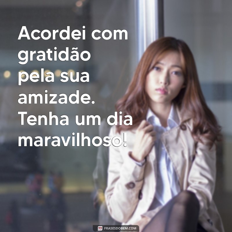 Frases de Bom Dia para Encantar Seu Amigo Especial 