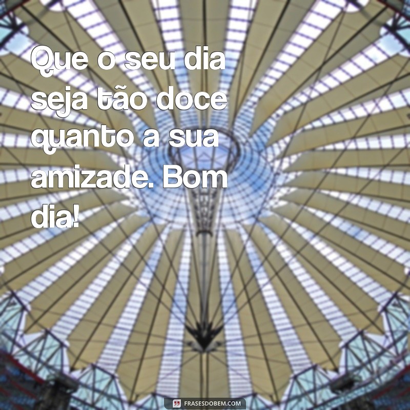 Frases de Bom Dia para Encantar Seu Amigo Especial 