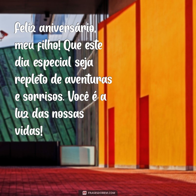 parabéns mensagem de aniversário para filho Feliz aniversário, meu filho! Que este dia especial seja repleto de aventuras e sorrisos. Você é a luz das nossas vidas!