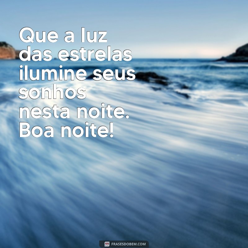 otimismo mensagem de boa noite Que a luz das estrelas ilumine seus sonhos nesta noite. Boa noite!