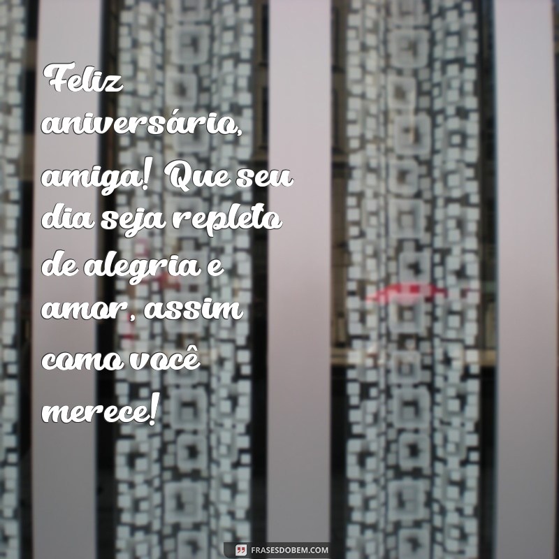 feliz aniversario para uma amiga especial Feliz aniversário, amiga! Que seu dia seja repleto de alegria e amor, assim como você merece!