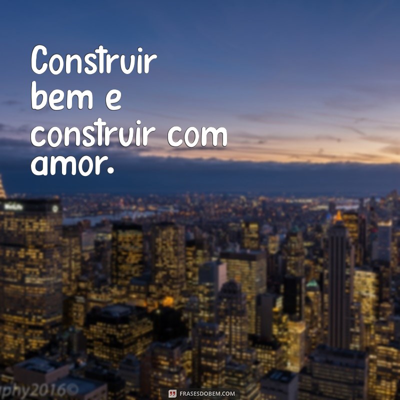 Frases Inspiradoras para Construtoras: Motive Sua Equipe e Encante Seus Clientes 