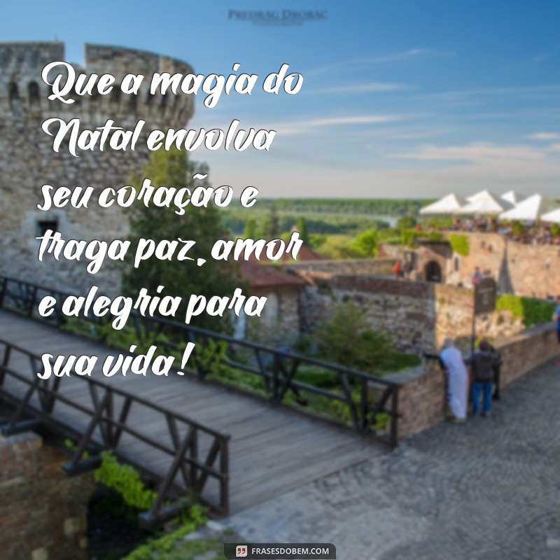 mensagem de natal texto Que a magia do Natal envolva seu coração e traga paz, amor e alegria para sua vida!