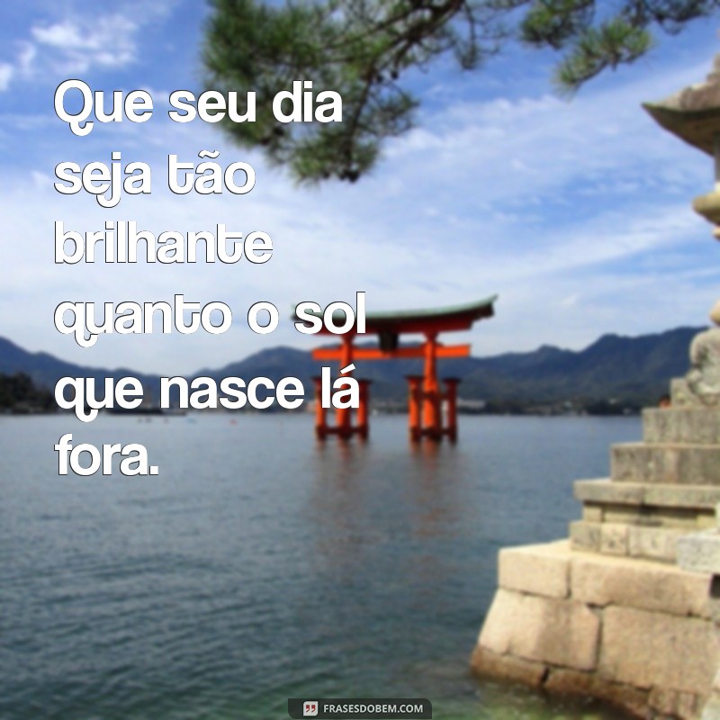 Frases Inspiradoras para Começar o Dia: Bom Dia com Positividade 