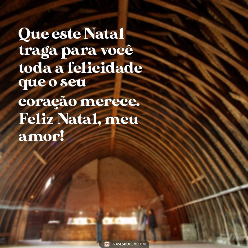 desejar feliz natal para uma pessoa especial Que este Natal traga para você toda a felicidade que o seu coração merece. Feliz Natal, meu amor!