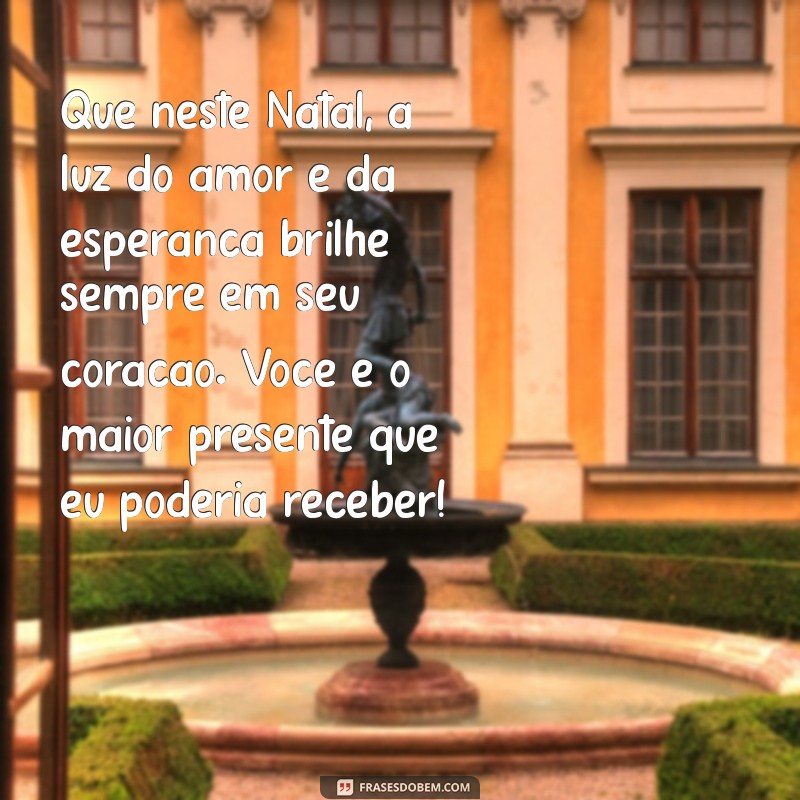 mensagem de natal para filhos Que neste Natal, a luz do amor e da esperança brilhe sempre em seu coração. Você é o maior presente que eu poderia receber!