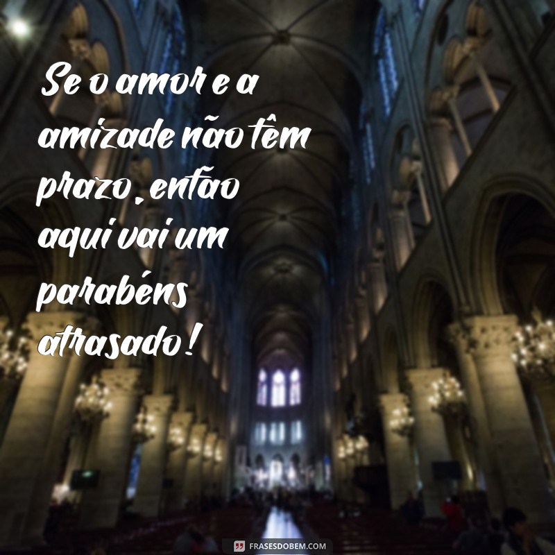 Frases Criativas para Desejar um Feliz Aniversário Atrasado 