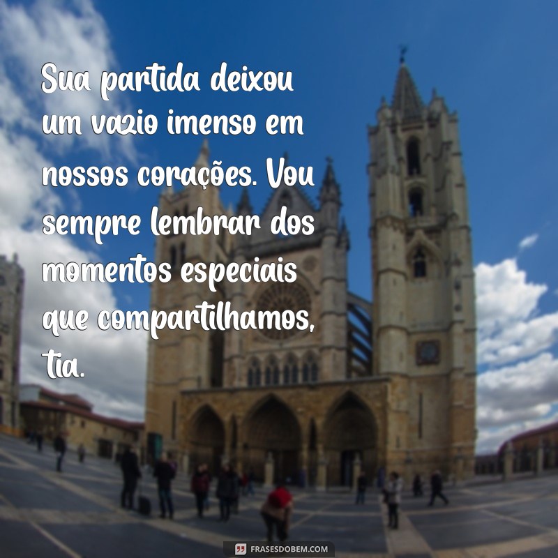 mensagens de falecimento de tia Sua partida deixou um vazio imenso em nossos corações. Vou sempre lembrar dos momentos especiais que compartilhamos, tia.