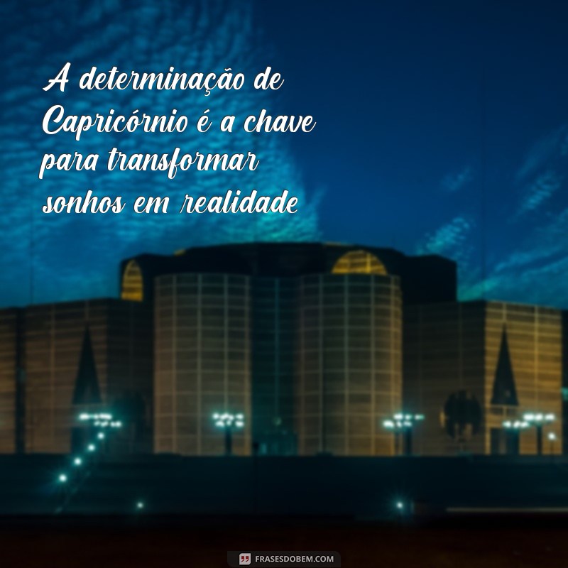 capricórnio frases A determinação de Capricórnio é a chave para transformar sonhos em realidade.