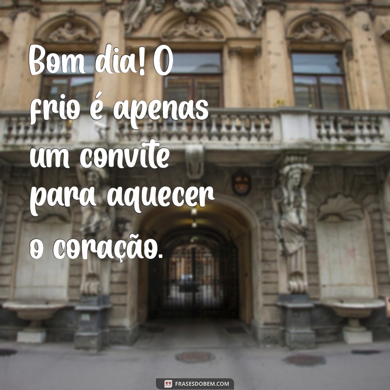 Frases Inspiradoras para Desejar um Bom Dia em Dias Friozinhos 