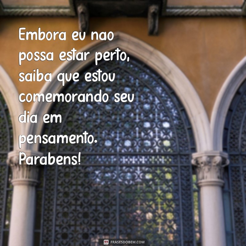 Mensagens de Aniversário Para Celebrar Aquela Pessoa Especial Que Está Distante 