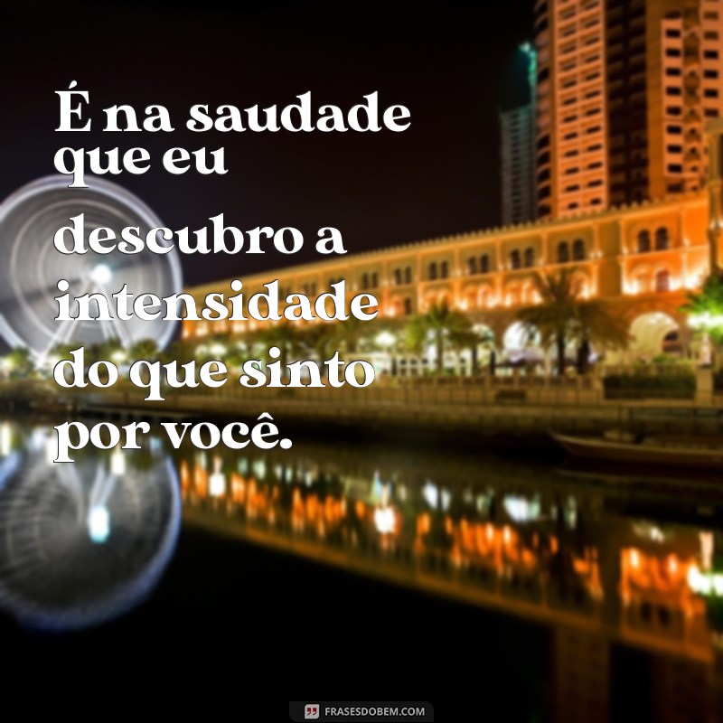 Frases Emocionantes de Saudade do Meu Amor: Expresse Seus Sentimentos 