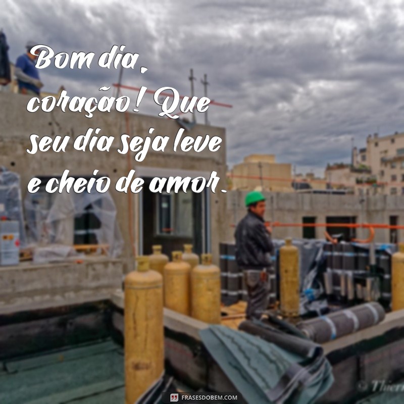 bom dia c Bom dia, coração! Que seu dia seja leve e cheio de amor.