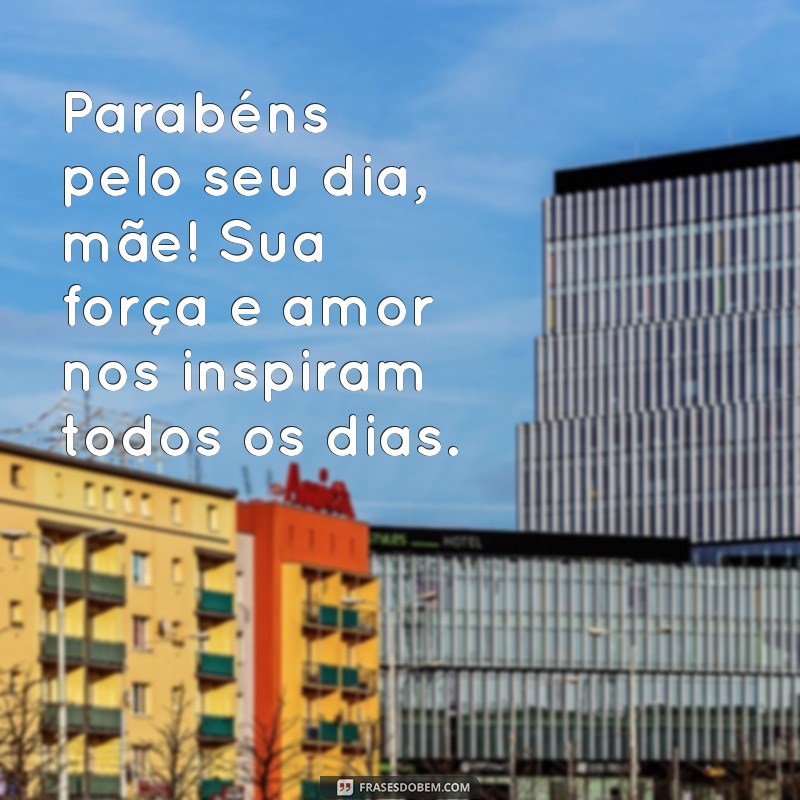 parabéns feliz dia das mães Parabéns pelo seu dia, mãe! Sua força e amor nos inspiram todos os dias.