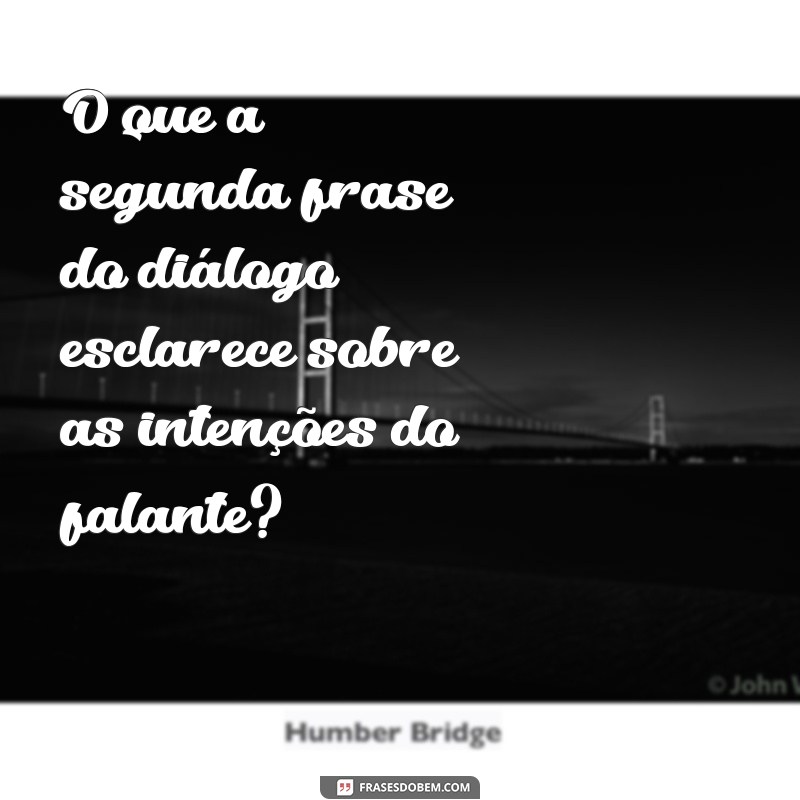 Entenda o Significado da Segunda Frase em Diálogos: Análise e Interpretação 