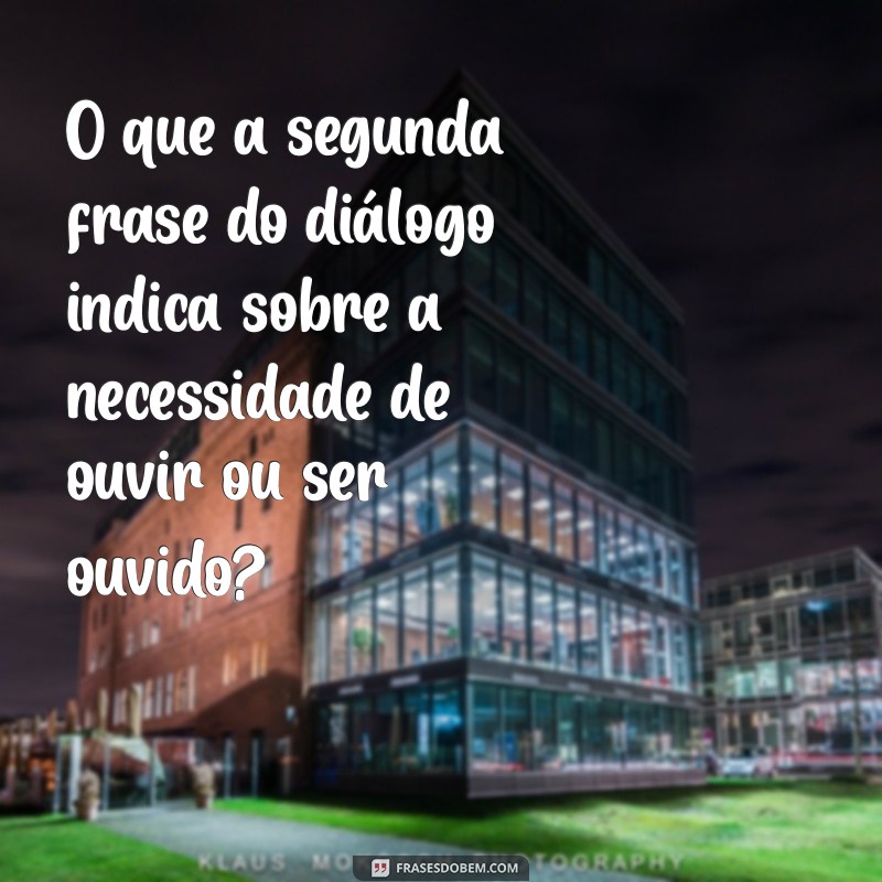 Entenda o Significado da Segunda Frase em Diálogos: Análise e Interpretação 