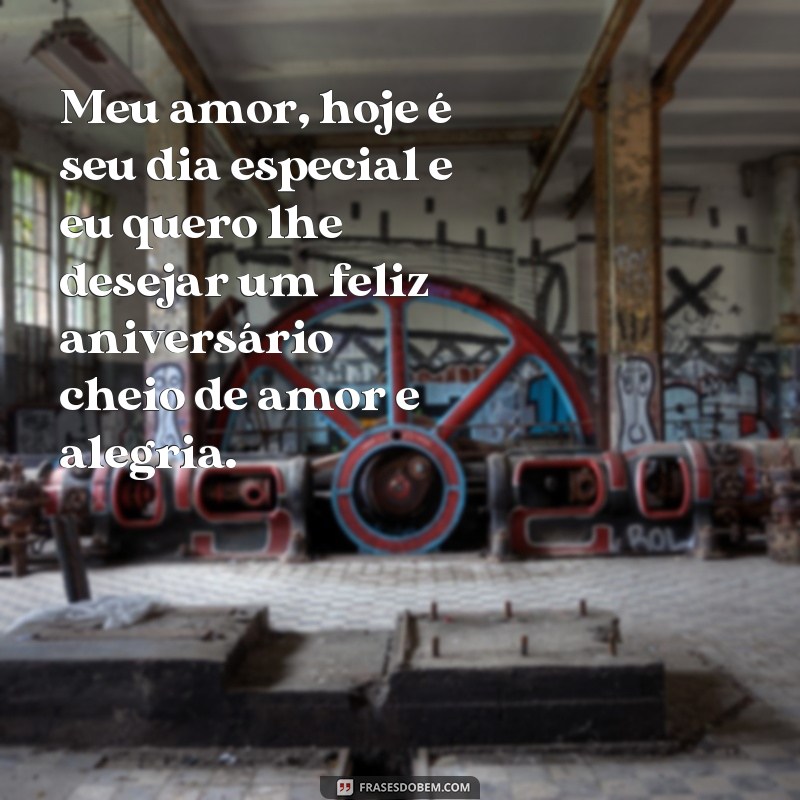 frases de niver para marido Meu amor, hoje é seu dia especial e eu quero lhe desejar um feliz aniversário cheio de amor e alegria.