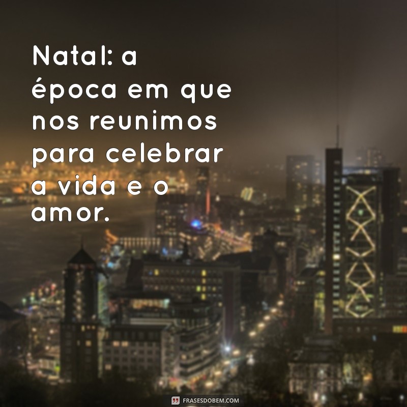 Frases Inspiradoras de Natal para Capturar Momentos em Família 