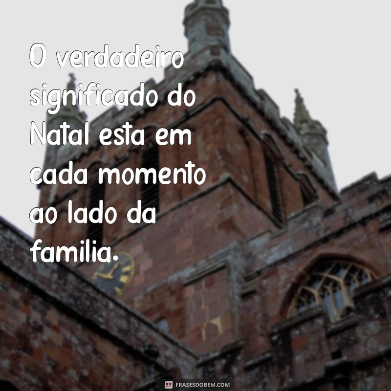 Frases Inspiradoras de Natal para Capturar Momentos em Família 