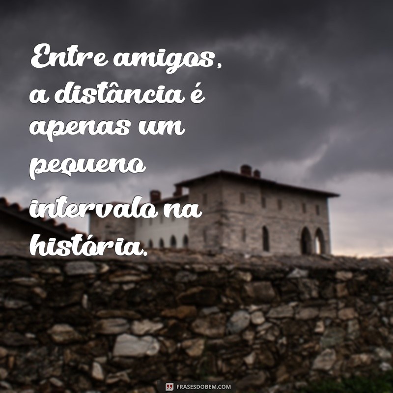 Amizade à Distância: Por que Amigos Não Precisam Estar Sempre Juntos 