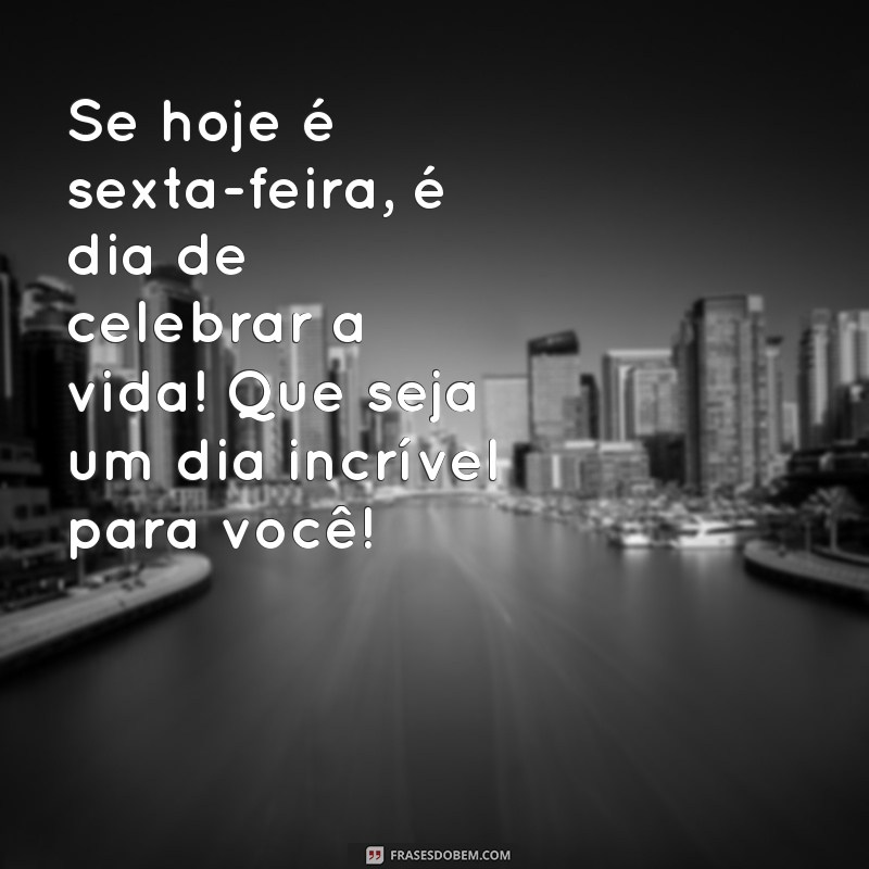 Mensagens Inspiradoras para uma Sexta-Feira Feliz: Celebre o Fim de Semana! 