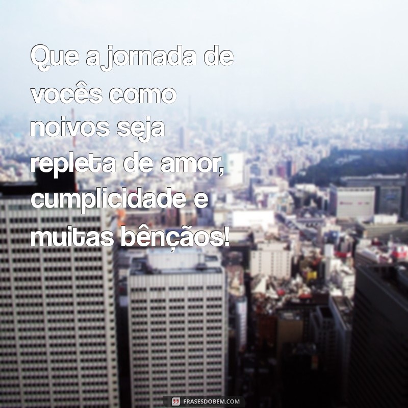 mensagem de noivado para filho e nora Que a jornada de vocês como noivos seja repleta de amor, cumplicidade e muitas bênçãos!