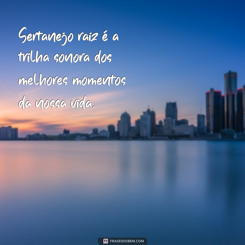 Descubra as melhores frases do sertanejo raiz para se emocionar 