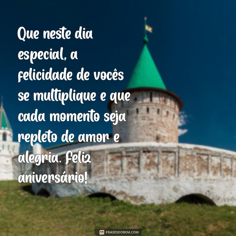 mensagem de aniversário para duas pessoas especiais Que neste dia especial, a felicidade de vocês se multiplique e que cada momento seja repleto de amor e alegria. Feliz aniversário!