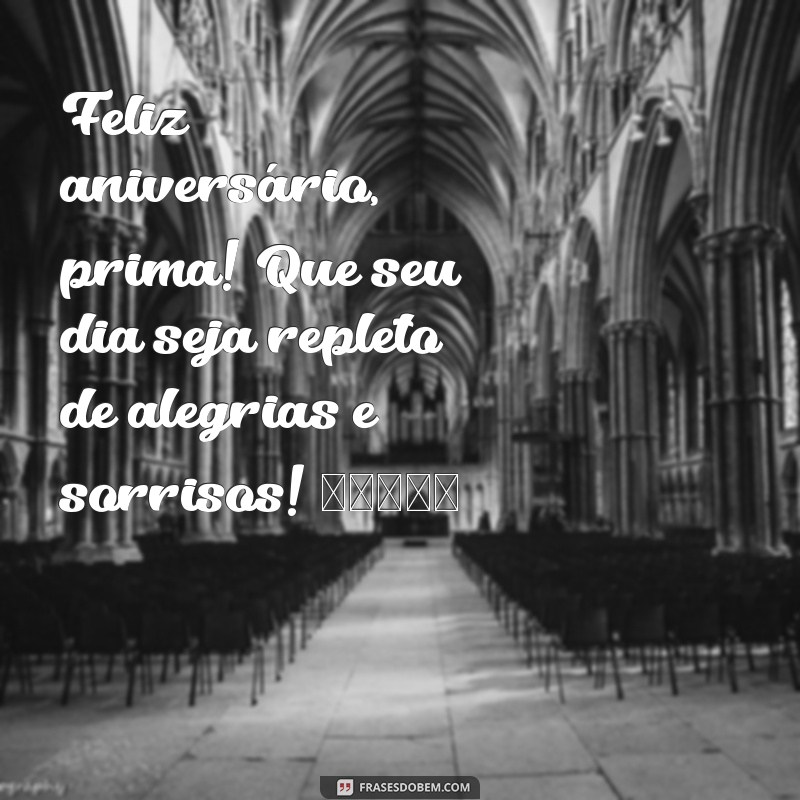 feliz aniversário prima instagram Feliz aniversário, prima! Que seu dia seja repleto de alegrias e sorrisos! 🎉❤️