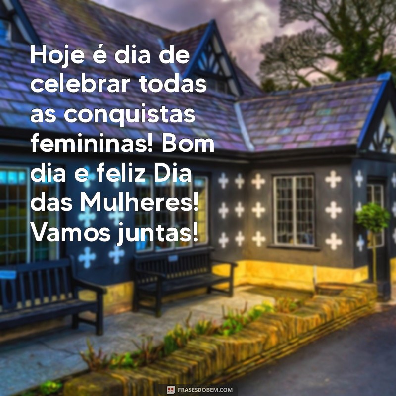 Mensagens Inspiradoras de Bom Dia para Celebrar o Dia Internacional da Mulher 