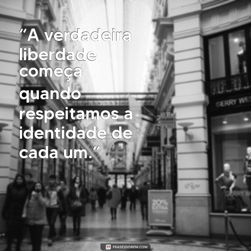 frases conciencia negra “A verdadeira liberdade começa quando respeitamos a identidade de cada um.”