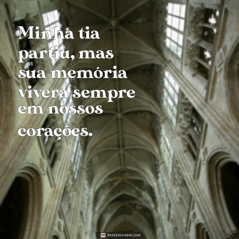 minha tia morreu Minha tia partiu, mas sua memória viverá sempre em nossos corações.