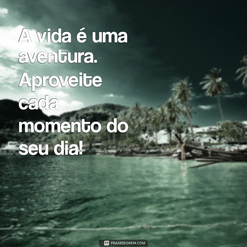 Frases de Bom Dia Motivadoras para Começar o Dia com Energia Positiva 