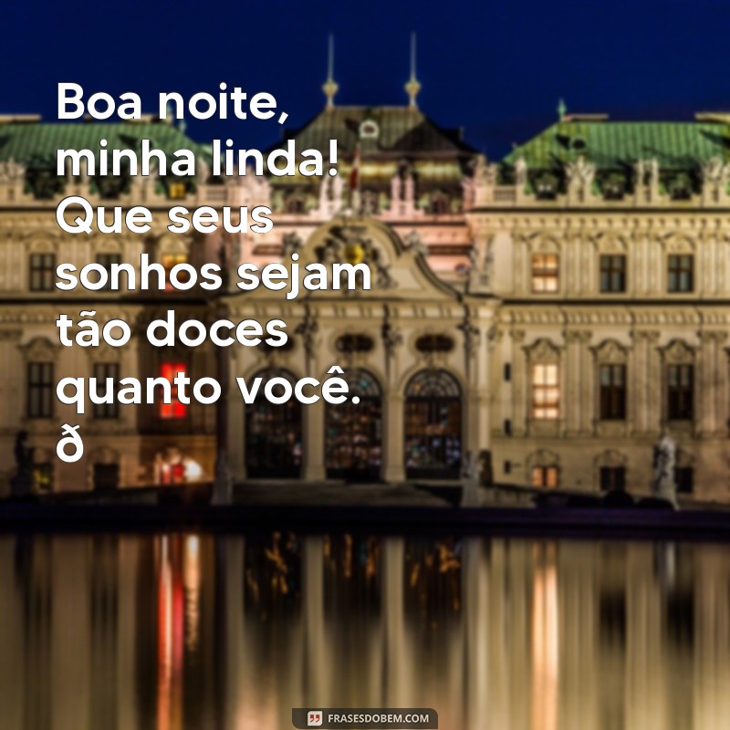 boa noite filha whatsapp Boa noite, minha linda! Que seus sonhos sejam tão doces quanto você. 💖