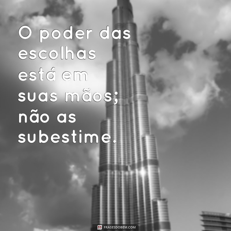 Frases Inspiradoras sobre Escolhas: Reflexões para Tomar Decisões com Sabedoria 