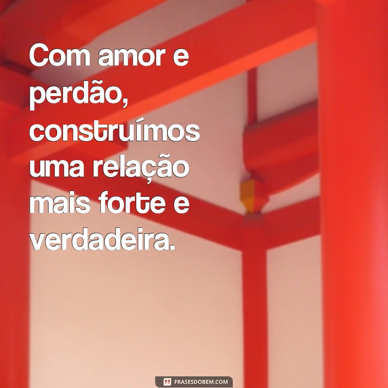 Descubra as mais belas frases de amor e perdão para fortalecer seu relacionamento 