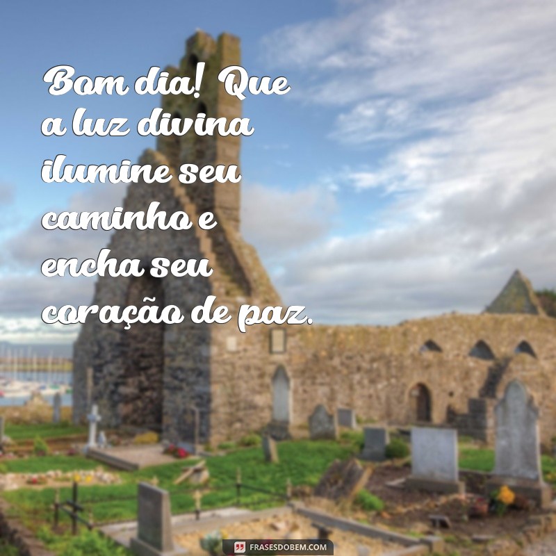 frases bom dia com deus no coração Bom dia! Que a luz divina ilumine seu caminho e encha seu coração de paz.