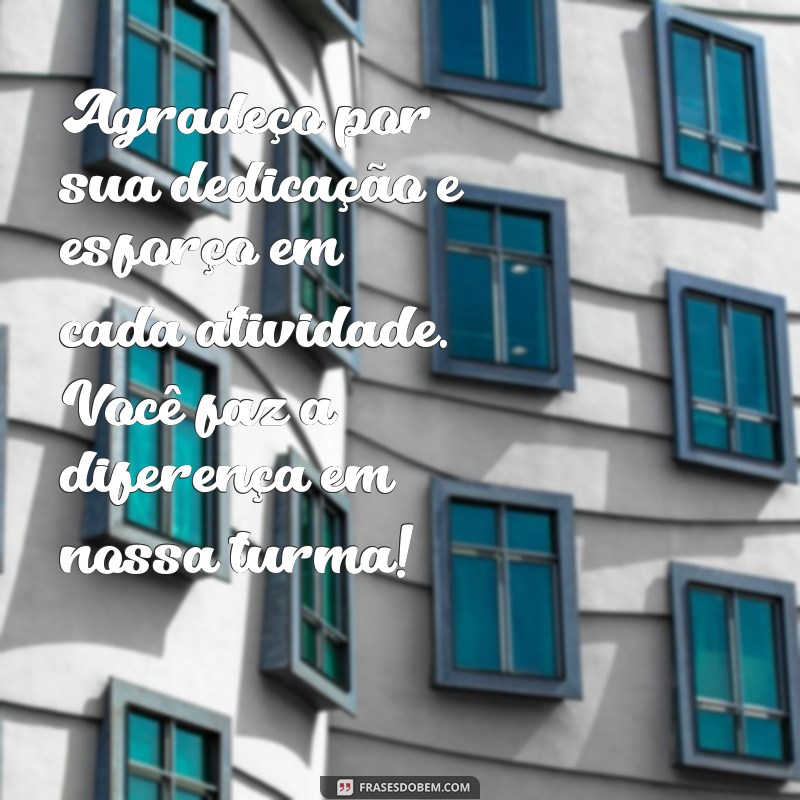 mensagem de agradecimento para aluno Agradeço por sua dedicação e esforço em cada atividade. Você faz a diferença em nossa turma!