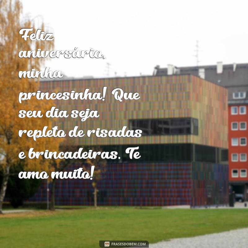 mensagem de aniversário para filha 4 anos Feliz aniversário, minha princesinha! Que seu dia seja repleto de risadas e brincadeiras. Te amo muito!