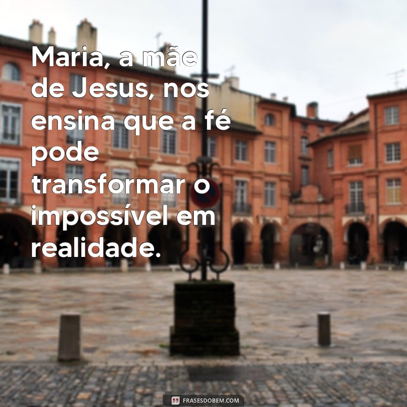 reflexão sobre a vida de maria, mãe de jesus Maria, a mãe de Jesus, nos ensina que a fé pode transformar o impossível em realidade.