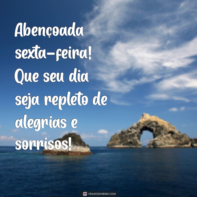 abencoada sexta bom dia Abençoada sexta-feira! Que seu dia seja repleto de alegrias e sorrisos!