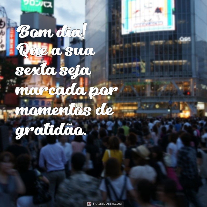 Frases Inspiradoras para Abençoar sua Sexta-feira: Bom Dia! 