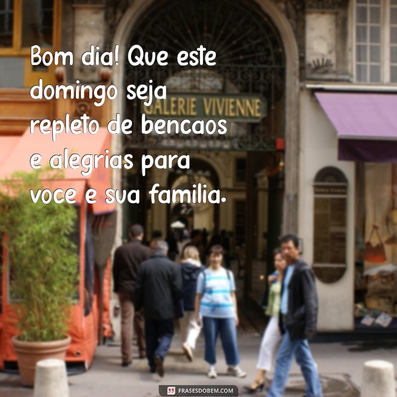 mensagem de bom dia domingo abençoada Bom dia! Que este domingo seja repleto de bênçãos e alegrias para você e sua família.