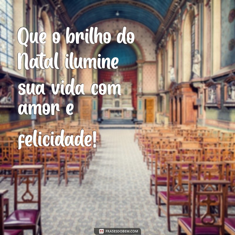 frases de feliz natal Que o brilho do Natal ilumine sua vida com amor e felicidade!