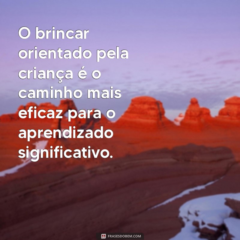 Descubra Frases Inspiradoras de Maria Montessori sobre a Importância do Brincar 