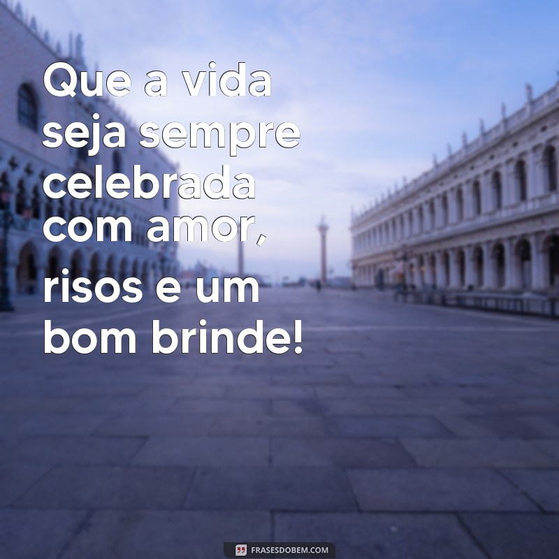 Brindando à Vida: Mensagens Inspiradoras para Celebrar Cada Momento 