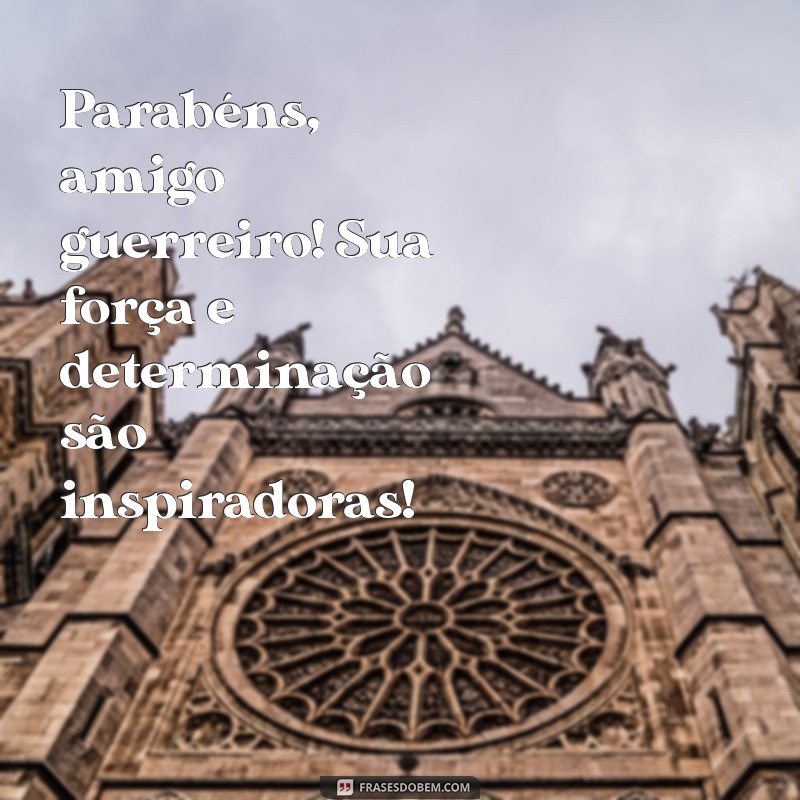 parabens amigo guerreiro Parabéns, amigo guerreiro! Sua força e determinação são inspiradoras!