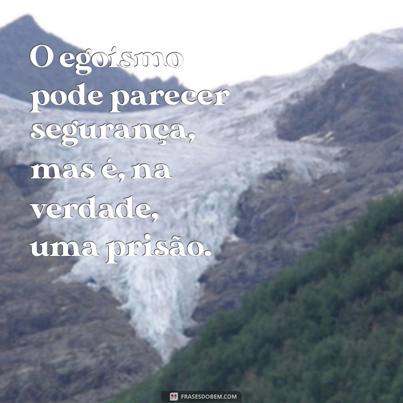 Frases Impactantes sobre Egoísmo: Reflexões e Lições para a Vida 